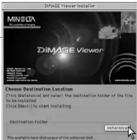 DiMAGE Viewer Installer MINOLTA The essential design DiMAGE Viewer Choose Destination Location Click [Reference] and select the destination folder of the file to be installed Click [Next] to start installing. Destination Folder Reference The available hard disk space of the selected disk.