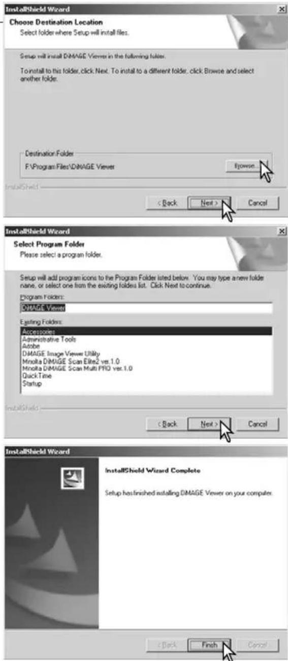 InstallShield Wizard Choose Destination Location Select folder where Setup will install files. Setup will install DIMAGE Viewers in the following folder. To install to this folder, click Next. To install to a different folder, click Browse and select another folder. Destination Folder F:\Program Files\DIMAGE Viewer Browse < Back Next > Cancel InstallShield Wizard Select Program Folder Please select a program folder. Setup will add program icons to the Program Folder listed below. You may type a new folder name, or select one from the existing folders list. Click Next to continue. Program Folders: DIMAGE Viewers Eating Folders: Accessories Administrative Tools Adobe DIMAGE Image Viewer Utility Minolta DIMAGE Scan Elite2 vs 1.0 Minolta DIMAGE Scan Multi PRO vs 1.0 QuickTime Startup InstallShield Wizard < Back Next > Cancel InstallShield Wizard Complete Setup has finished installing DIMAGE Viewer on your computer. < Back Finish Cancel