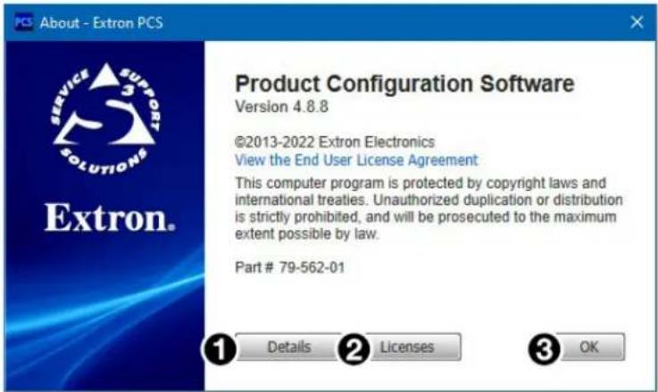 About - Extron PCS Extron. Product Configuration Software Version 4.8.8 ©2013-2022 Extron Electronics View the End User License Agreement This computer program is protected by copyright laws and international treaties. Unauthorized duplication or distribution is strictly prohibited, and will be prosecuted to the maximum extent possible by law. Part # 79-562-01 ① Details ② Licenses ③ OK