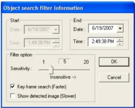 Object search filter information Start Date : 6/19/2007 Time : 1:49.38 PM End Date : 6/19/2007 Time : 2:49.38 PM Filter option Sensitivity : 1 5 20 Insensitive -> OK Cancel ✓ Key frame search (Faster) ☐ Show detected image (Slower)