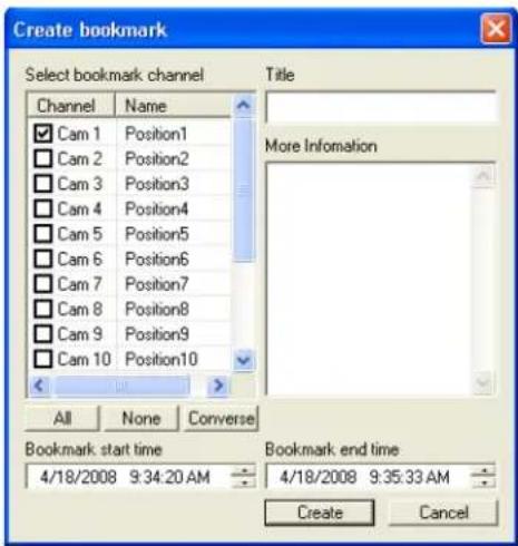 Create bookmark Select bookmark channel Channel Name Cam 1 Position1 Cam 2 Position2 Cam 3 Position3 Cam 4 Position4 Cam 5 Position5 Cam 6 Position6 Cam 7 Position7 Cam 8 Position8 Cam 9 Position9 Cam 10 Position10 All None Converse Bookmark: start time 4/18/2008 9:34:20 AM Title More Information Bo…