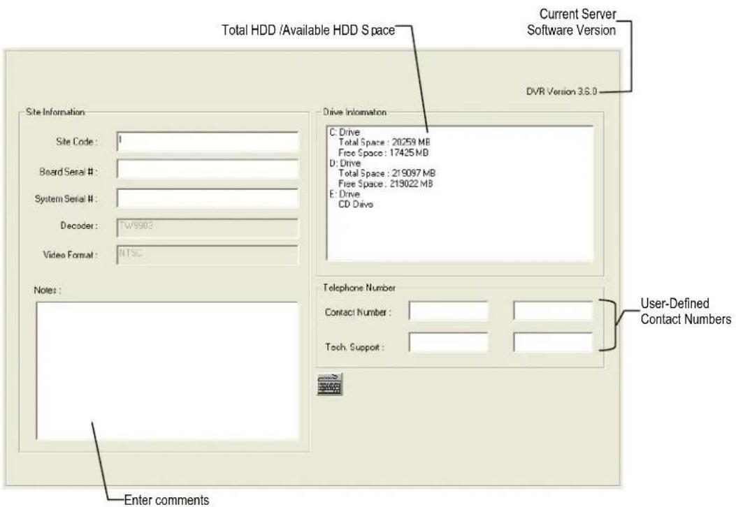 Total HDD /Available HDD Space Current Server Software Version DVR Version 3.5.0 Site Information Drive Information Site Code: 1 C: Drive Total Space: 20259 MB Free Space: 17425 MB D: Drive Total Space: 219087 MB Free Space: 219022 MB E: Drive CD Drive System Serial #: Decoder: TW9903 Video Format:…