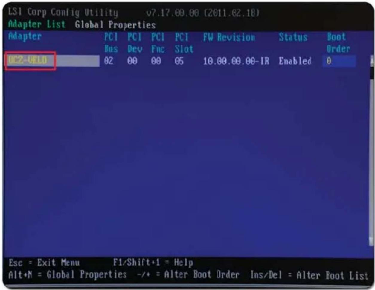 LSI Corp Config Utility v7.17.00.00 (2011.02.18) Adapter List Global Properties Adapter PCI PCI PCI PCI FW Revision Status Boot Bus Dev Fnc Slot Order DC2-USD 02 00 00 05 10.00.00.00-IR Enabled 0 Esc = Exit Menu F1/Shift·1 = Help Alt+N = Global Properties -/+ = Alter Boot Order Ins/Del = Alter Boot List
