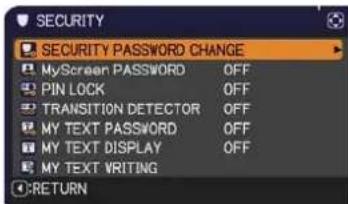 SECURITY SECURITY PASSWORD CHANGE MyScreen PASSWORD OFF PIN LOCK OFF TRANSITION DETECTOR OFF MY TEXT PASSWORD OFF MY TEXT DISPLAY OFF MY TEXT WRITING RETURN
