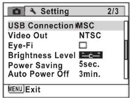 Setting 2/3 USB Connection MSC Video Out NTSC Eye-Fi □ Brightness Level —— Power Saving 5sec. Auto Power Off 3min. MENU Exit