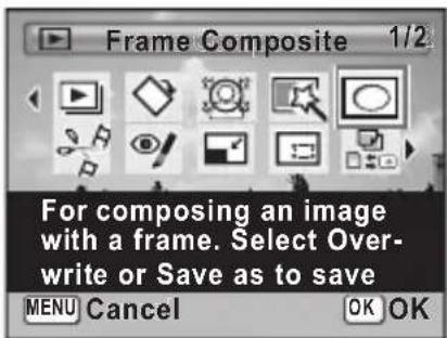 Frame Composite 1/2 For composing an image with a frame. Select Over- write or Save as to save MENU Cancel OK OK