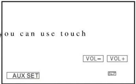 you can use touch VOL- VOL+ AUX SET