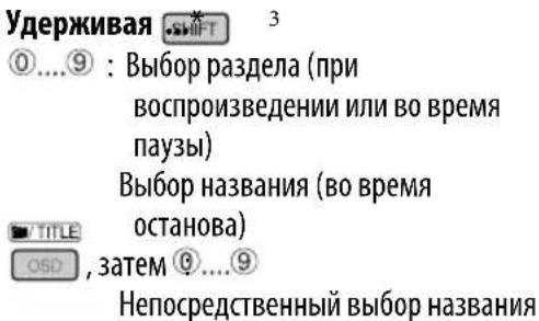 Удерживая ①....⑨ : Выбор раздела (при воспроизведении или во время паузы) Выбор названия (во время останова) TITLE OSD , затем ⑥....⑨ Непосредственный выбор названия