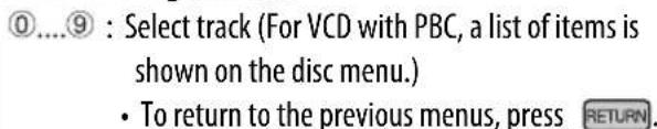 ①....⑨ : Select track (For VCD with PBC, a list of items is shown on the disc menu.) • To return to the previous menus, press RETURN.