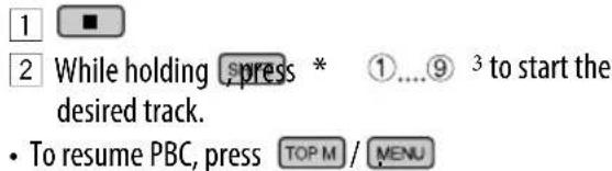 1 2 While holding ,press * ①....⑨ 3 to start the desired track. • To resume PBC, press TOP M / MENU