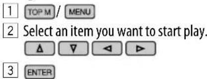 1 TOP M / MENU 2 Select an item you want to start play. 3 ENTER