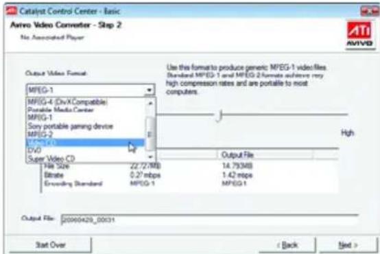 Catalyst Control Center - Basic Aivivo Video Converter - Step 2 No Associated Player Output Video Format MPEG-1 MPEG-4 (DivX Compatible) Portable Media Center MPEG-1 Sony portable gaming device MPEG-2 MPEG-3D DVD Super Video CD File Size: 22.7/2MB Estimate: 0.27 mbps Encoding Standard: MPEG-1 Output File: 14.79348 1.42 mbps MPEG-1 High Output File: 20000429_00031 Start Over < Back Next >