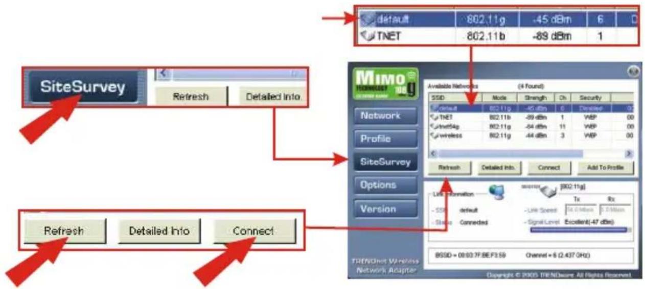 SiteSurvey Refresh Detailed Info. MIMO Network Profile SiteSurvey Options Version Available Networks (4 Found) SSD Mode Strength Ch Security default 802.11g -45 dBm 6 Dirless 0 TNET 802.11b -89 dBm 1 VBP 00 Curtnet54g 802.11g -54 dBm 11 VBP 00 Curt wireless 802.11g -44 dBm 3 VBP 00 Refresh Detailed Info. Connect Add To Profile Link Information [802.11g] - SSB default - Line Speed: 54.6 MHz 2.5 MHz - Status Connected - Signal Level: Excellent(-47 dBm) BSSD = 08/02.7F.BE.F3:59 Channel = 6 (2.437 GHz) TRENDnet Wireless Network Adapter Copyright © 2005 TRENDesure. All Rights Reserved