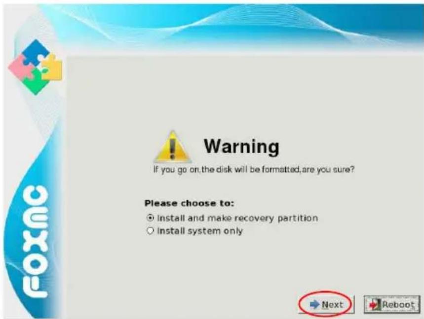 Warning If you go on, the disk will be formatted, are you sure? Please choose to: ○ Install and make recovery partition ○ Install system only Next Reboot