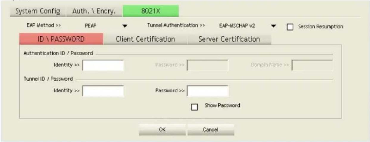 System Config Auth. \ Encry. 8021X EAP Method >> PEAP ▼ Tunnel Authentication >> EAP-MSCHAP v2 ▼ Session Resumption ID \ PASSWORD Client Certification Server Certification Authentication ID / Password Identity >> Password >> Domain Name >> Tunnel ID / Password Identity >> Password >> □ Show Password OK Cancel