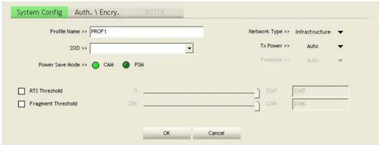 System Config Auth. \ Encry. 8021X Profile Name >> PROF1 SSID >> Power Save Mode > CAM PSM Network Type >> Infrastructure Tx Power >> Auto Preamble >> Auto RTS Threshold 0 2347 2347 Fragment Threshold 256 2346 2346 OK Cancel