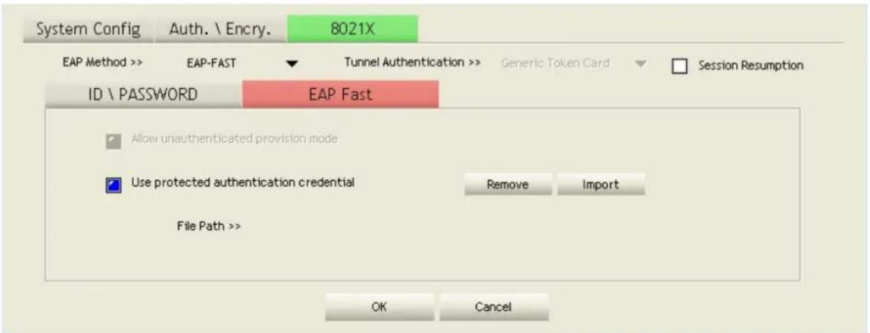 System Config Auth. \ Encry. 8021X EAP Method >> EAP-FAST Tunnel Authentication >> Generic Token Card Session Resumption ID \ PASSWORD EAP Fast Allow unauthenticated provision mode Use protected authentication credential Remove Import File Path >> OK Cancel