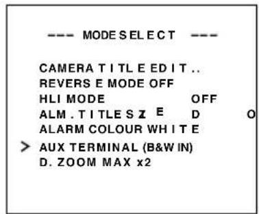 --- MODE SELECT --- CAMERA T I T L E E D I T .. REVERS E MODE OFF HLI MODE OFF ALM. T I T L E S Z E D O ALARM COLOUR W H I T E > AUX TERMINAL (B&W IN) D. ZOOM MAX x2
