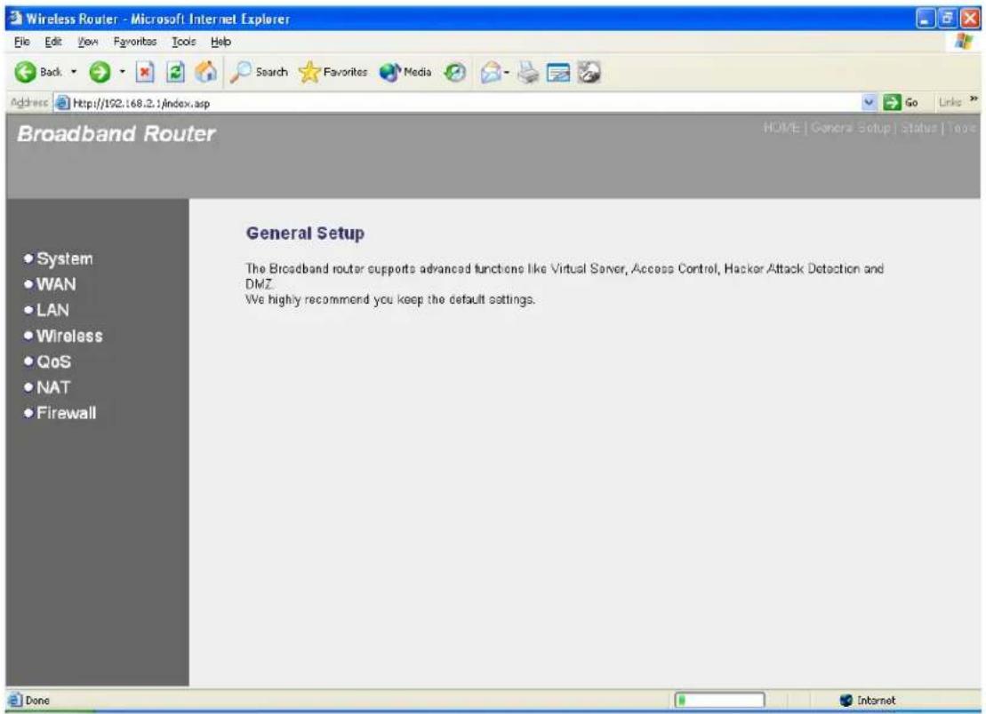 Wireless Router - Microsoft Internet Explorer File Edit View Favorites Tools Help Back Search Favorites Media Go Links Address http://192.168.2.1/index.asp Broadband Router General Setup The Broadband router supports advanced functions like Virtual Server, Access Control, Hacker Attack Detection and DMZ. We highly recommend you keep the default settings. System WAN LAN Wireless QoS NAT Firewall Done Internet