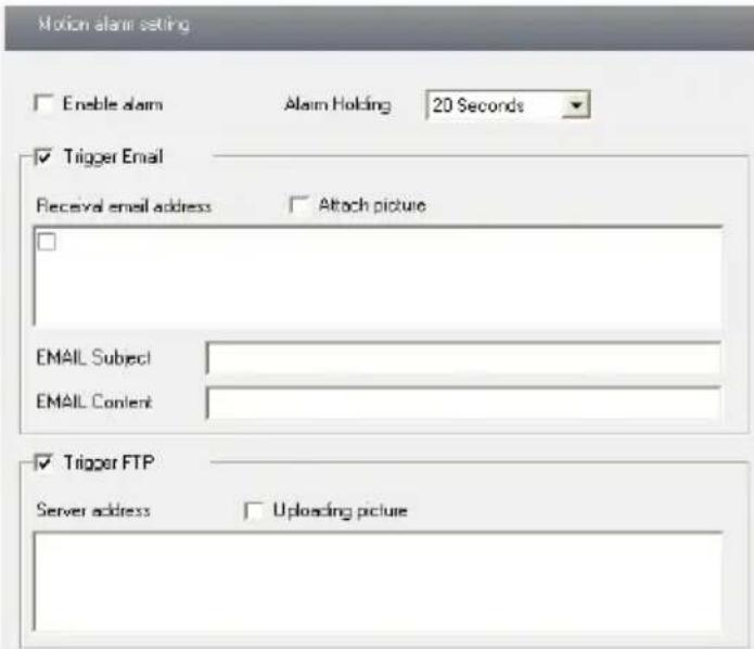 Motion alarm setting Enable alarm Alarm Holding 20 Seconds Trigger Email Receive email address Attach picture EMAIL Subject EMAIL Content Trigger FTP Server address Uploading picture