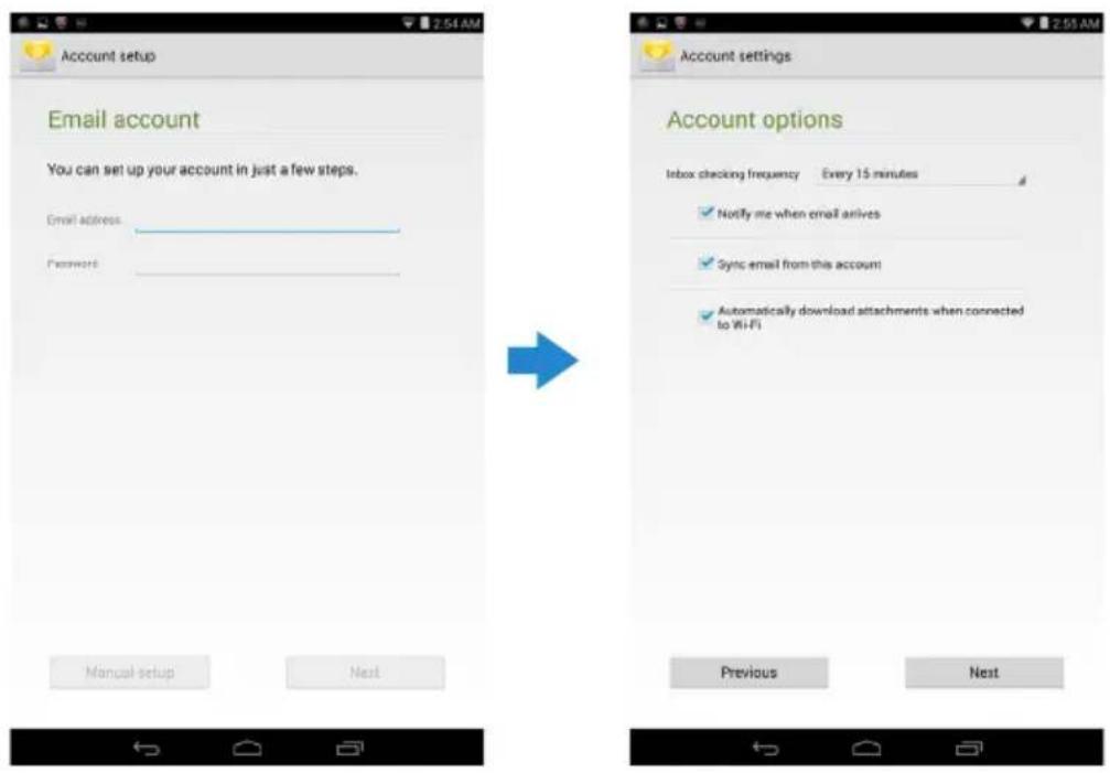 Account setup Email account You can set up your account in just a few steps. Email address: Password: Manual setup Next Account settings Account options Inbox checking frequency Every 15 minutes Notify me when email arrives Sync email from this account Automatically download attachments when connected to Wi-Fi Previous Next