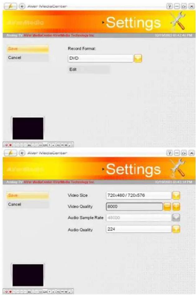 AverMediaCenter Settings Analog TV AVer MediaCenter AVerMedia Technology Inc. 32/19/001 01:42:40 PM Save Cancel Record Format: DVD Edit AverMediaCenter Settings Analog TV AVer MediaCenter AVerMedia Technology Inc. 32/19/001 01:42:14 PM Save Cancel Video Size 720x480 / 720x576 Video Quality 8000 Audio Sample Rate 48000 Audio Quality 224