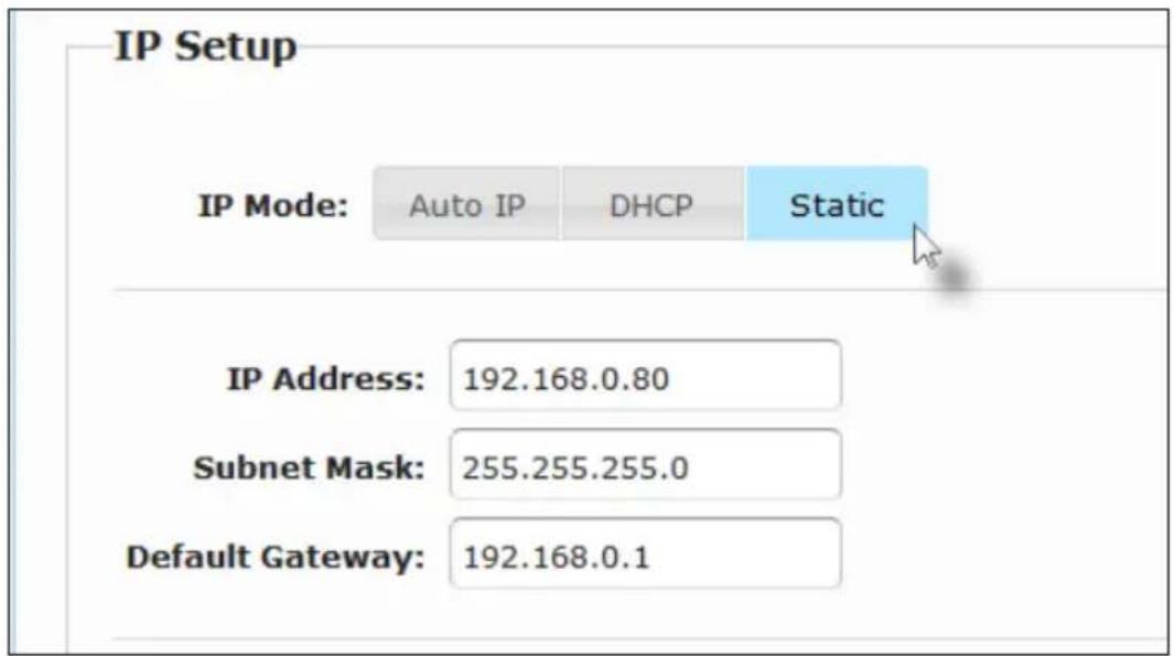 IP Setup IP Mode: Auto IP DHCP Static IP Address: 192.168.0.80 Subnet Mask: 255.255.255.0 Default Gateway: 192.168.0.1