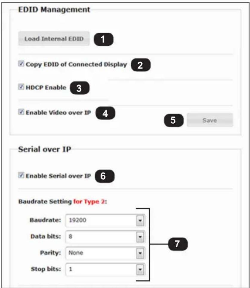 EDID Management Load Internal EDID 1 ✓ Copy EDID of Connected Display 2 ✓ HDCP Enable 3 ✓ Enable Video over IP 4 Save Serial over IP ✓ Enable Serial over IP 6 Baudrate Setting for Type 2: Baudrate: 19200 Data bits: 8 Parity: None Stop bits: 1 7
