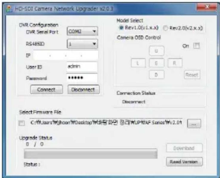 HD-SDI Camera Network Upgrader v2.0.3 DVR Configuration DVR Serial Port COM2 RS48SID 1 IP User ID admin Password ***** Connect Disconnect Model Select Rev1.0(v1.x.x) Rev2.0(v2.x.x) Camera OSD Control On U L E R D Reset Connection Status Disconnect Select Firmware File C:\Users\Wjohn\Desktop\WbaTang\Channel\WUP\AF\Senoe\v2.0.t Upgrade Status 0 / 0 Download Read Version Status :
