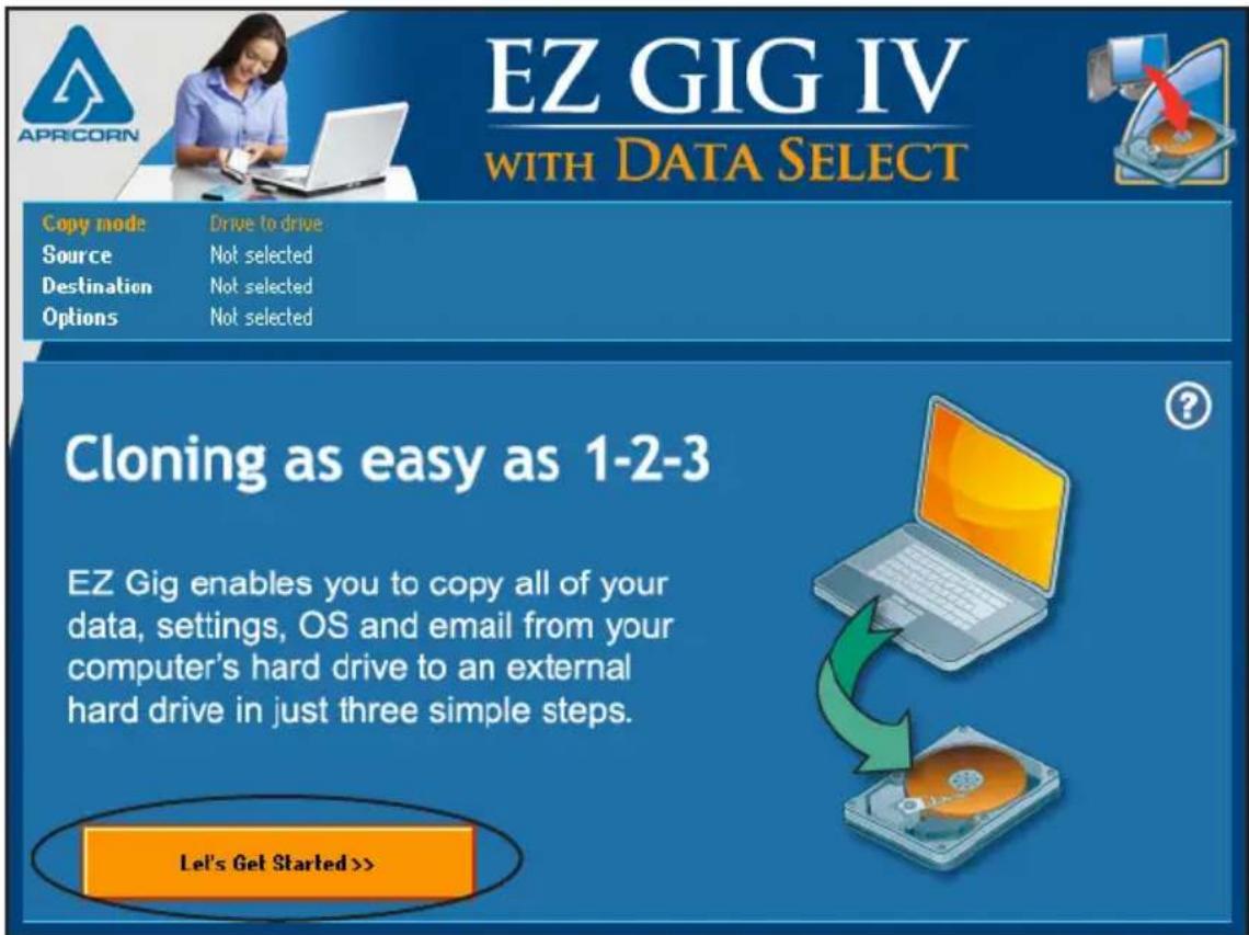 EZ GIG IV WITH DATA SELECT Copy mode Drive to drive Source Not selected Destination Not selected Options Not selected Cloning as easy as 1-2-3 EZ Gig enables you to copy all of your data, settings, OS and email from your computer's hard drive to an external hard drive in just three simple steps. Let's Get Started >>