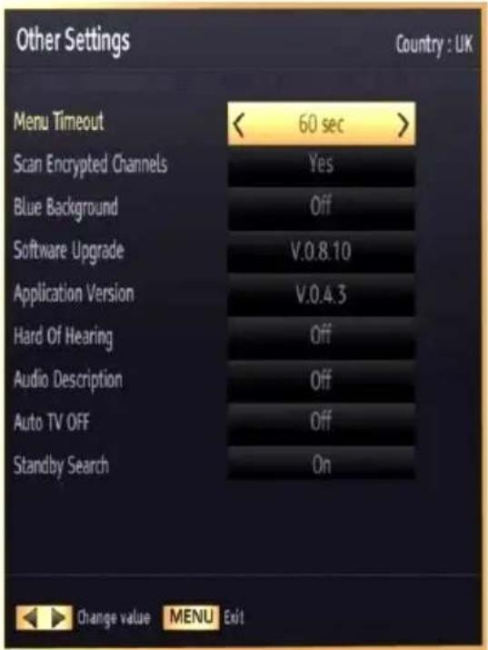 Other Settings Country : UK Menu Timeout 60 sec Scan Encrypted Channels Yes Blue Background Off Software Upgrade V.0.8.10 Application Version V.0.4.3 Hard Of Hearing Off Audio Description Off Auto TV OFF Off Standby Search On Change value MENU Exit