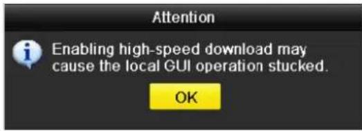 Attention Enabling high-speed download may cause the local GUI operation stucked. OK
