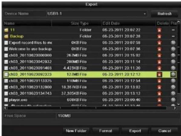 Export Device Name USB1-1 Name Size Type Edit Date Delete Plan 11 Folder 06-23-2011 20:07:22 Backup Folder 06-23-2011 20:07:28 Export record files to mc 0KB File 06-23-2011 20:07:58 Welcome to use backup 0KB File 06-23-2011 20:07:36 ch03_20110623000000 267MB File 06-23-2011 20:15:02 ch03_20110623042…