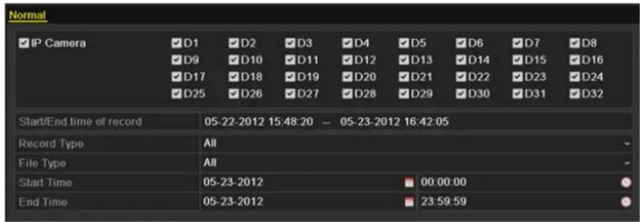 Normal IP Camera D1 D2 D3 D4 D5 D6 D7 D8 D9 D10 D11 D12 D13 D14 D15 D16 D17 D18 D19 D20 D21 D22 D23 D24 D25 D26 D27 D28 D29 D30 D31 D32 Start/End time of record 05-22-2012 15:48:20 -- 05-23-2012 16:42:05 Record Type All File Type All Start Time 05-23-2012 00:00:00 End Time 05-23-2012 23:59:59
