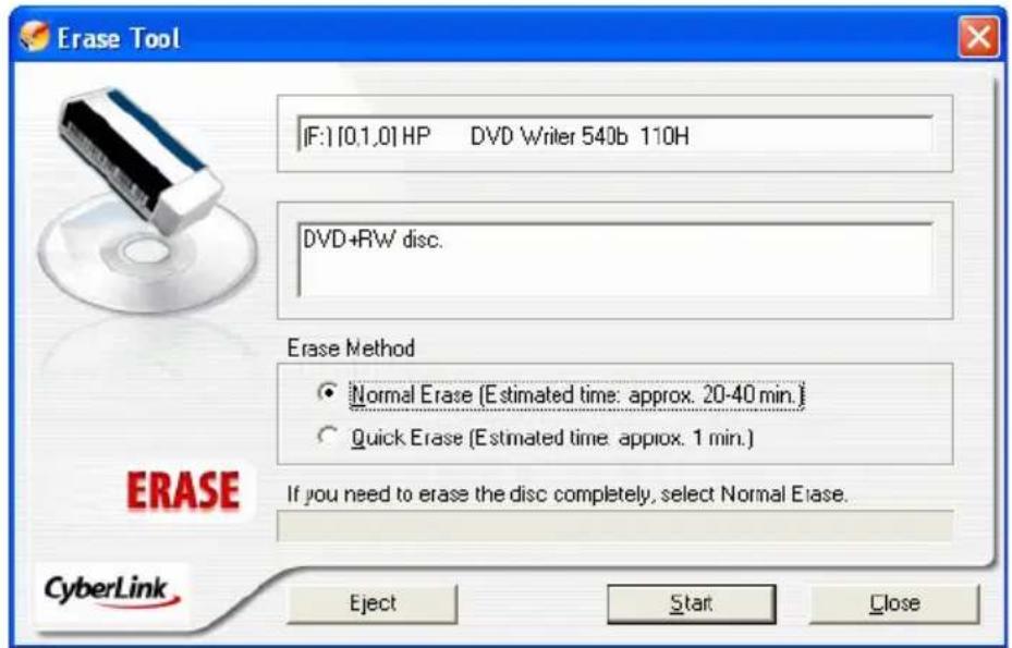 Erase Tool [F:] [0,1,0] HP DVD Writer 540b 110H DVD+RW disc. Erase Method Normal Erase (Estimated time: approx. 20-40 min.) Quick Erase (Estimated time: approx. 1 min.) If you need to erase the disc completely, select Normal Erase. CyberLink Eject Start Close