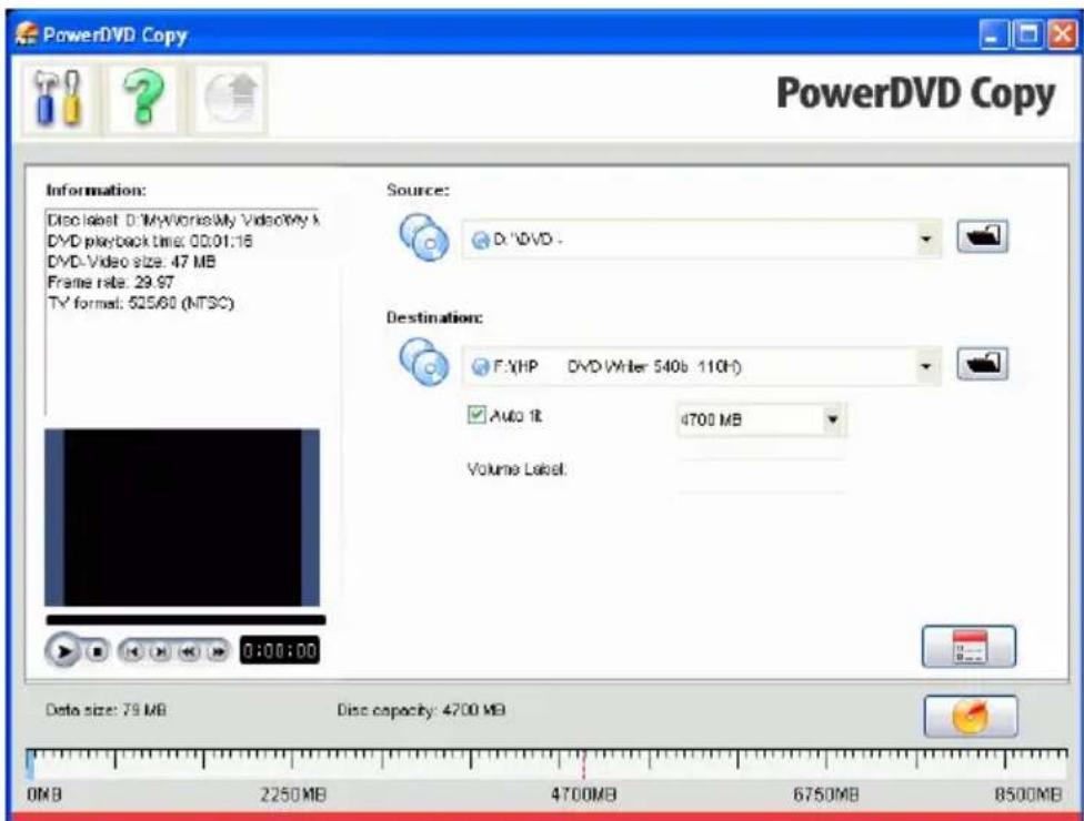 PowerDVD Copy PowerDVD Copy Information: Disc label: D:\MyWorks\My Video\My k DVD playback time: 00:01:16 DVD-Video size: 47 MB Frame rate: 29.97 TV format: 525/60 (NTSC) Source: D:\DVD - Destination: F:\HP DVD\Writer 540b 110H Auto It: 4700 MB Volume Label: Data size: 79 MB Disc capacity: 4700 MB 0MB 2250MB 4700MB 6750MB 8500MB