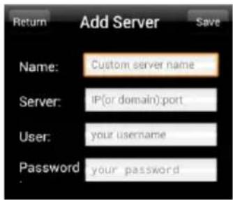 Return Add Server Save Name: Custom server name Server: IP(or domain):port User: your username Password: your password