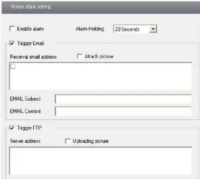 Motion alarm setting Enable alarm Alarm Holding 20 Seconds Trigger Email Receival email address Attach picture EMAIL Subject EMAIL Content Trigger FTP Server address Uploading picture