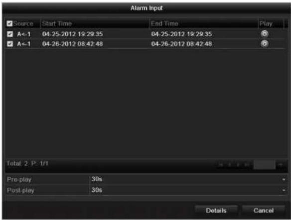 Alarm Input Source Start Time End Time Play ✓ A<-1 04-25-2012 19:29:35 04-25-2012 19:29:35 ✓ A<-1 04-26-2012 08:42:48 04-26-2012 08:42:48 Total 2 P: 1/1 Pre-play 30s Post-play 30s Details Cancel