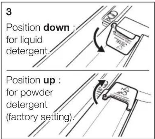 3 Position down : for liquid detergent. Position up : for powder detergent (factory setting).