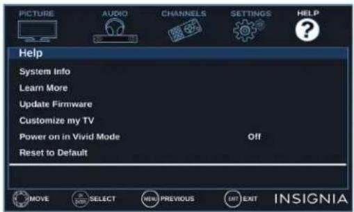 PICTURE AUDIO CHANNELS SETTINGS HELP Help System Info Learn More Update Firmware Customize my TV Power on in Vivid Mode Off Reset to Default MOVE SELECT NEW PREVIOUS EXIT EXIT INSIGNIA
