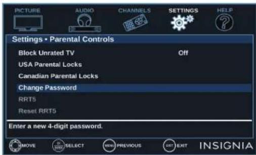 PICTURE AUDIO CHANNELS SETTINGS HELP Settings • Parental Controls Block Unrated TV Off USA Parental Locks Canadian Parental Locks Change Password RRT5 Reset RRT5 Enter a new 4-digit password. MOVE SELECT PREVIOUS EXIT INSIGNIA