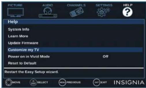 PICTURE AUDIO CHANNELS SETTINGS HELP Help System Info Learn More Update Firmware Customize my TV Power on in Vivid Mode Off Reset to Default Restart the Easy Setup wizard. MOVE SELECT MANUAL PREVIOUS EXIT INSIGNIA
