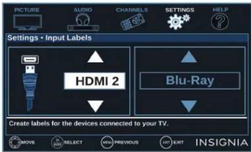 PICTURE AUDIO CHANNELS SETTINGS HELP Settings • Input Labels HDMI 2 Blu-Ray Create labels for the devices connected to your TV. MOVE SELECT NEW PREVIOUS EXIT INSIGNIA
