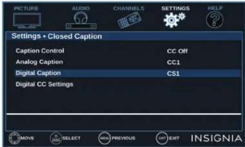 PICTURE AUDIO CHANNELS SETTINGS HELP Settings • Closed Caption Caption Control CC Off Analog Caption CC1 Digital Caption CS1 Digital CC Settings MOVE SELECT MENU PREVIOUS LIFT EXIT INSIGNIA