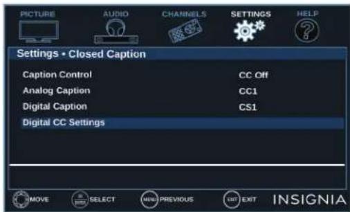 PICTURE AUDIO CHANNELS SETTINGS HELP Settings • Closed Caption Caption Control CC Off Analog Caption CC1 Digital Caption CS1 Digital CC Settings MOVE SELECT MENU PREVIOUS EXIT INSIGNIA