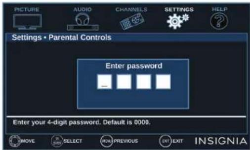PICTURE AUDIO CHANNELS SETTINGS HELP Settings • Parental Controls Enter password Enter your 4-digit password. Default is 0000. MOVE SELECT NEW PREVIOUS EXIT EXIT INSIGNIA