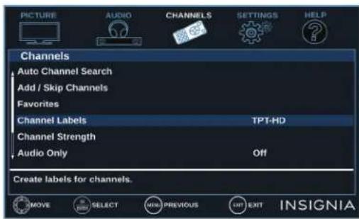 PICTURE AUDIO CHANNELS SETTINGS HELP Channels Auto Channel Search Add / Skip Channels Favorites Channel Labels TPT-HD Channel Strength Audio Only Off Create labels for channels. MOVE SELECT PREVIOUS EXIT INSIGNIA