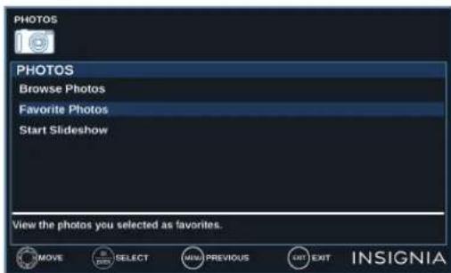 PHOTOS PHOTOS Browse Photos Favorite Photos Start Slideshow View the photos you selected as favorites. MOVE SELECT MENU PREVIOUS EXIT EXIT INSIGNIA