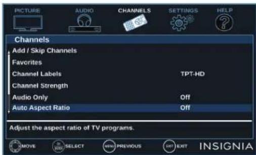 PICTURE AUDIO CHANNELS SETTINGS HELP Channels Add / Skip Channels Favorites Channel Labels TPT-HD Channel Strength Audio Only Off Auto Aspect Ratio Off Adjust the aspect ratio of TV programs. MOVE SELECT NEW PREVIOUS EXIT INSIGNIA